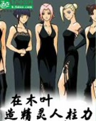 在木叶造精灵人柱力 疯狂搞事简介 情感小说 在木叶造精灵人柱力 疯狂搞事 全文免费在线阅读 侠客小说网